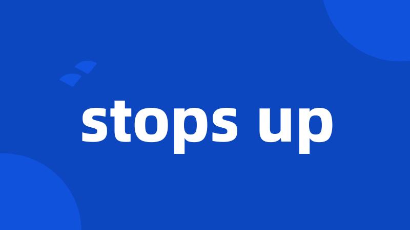 stops up