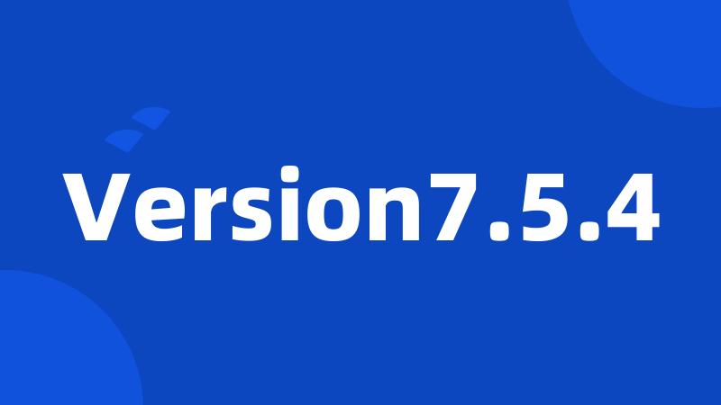 Version7.5.4