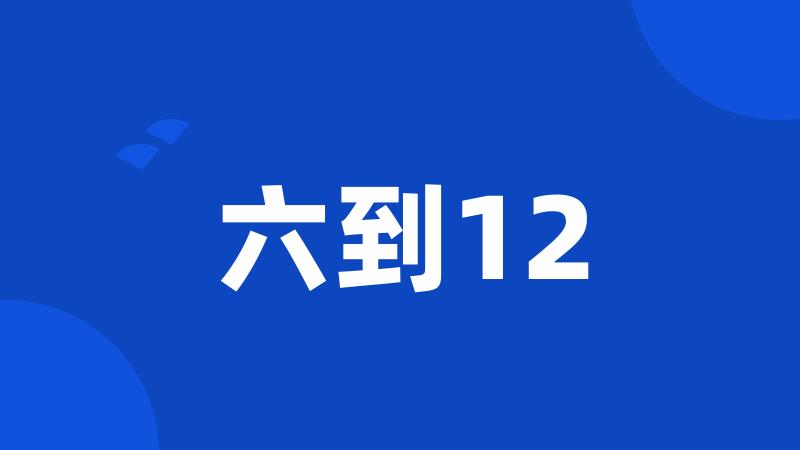 六到12