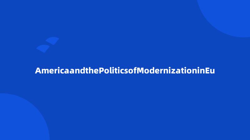 AmericaandthePoliticsofModernizationinEu