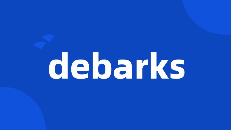 debarks