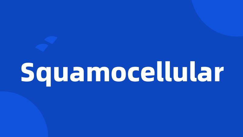 Squamocellular