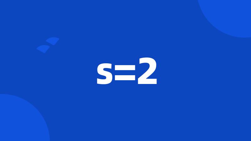 s=2