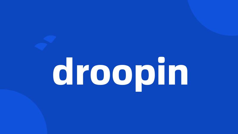 droopin