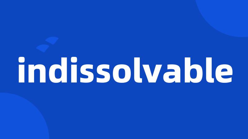 indissolvable