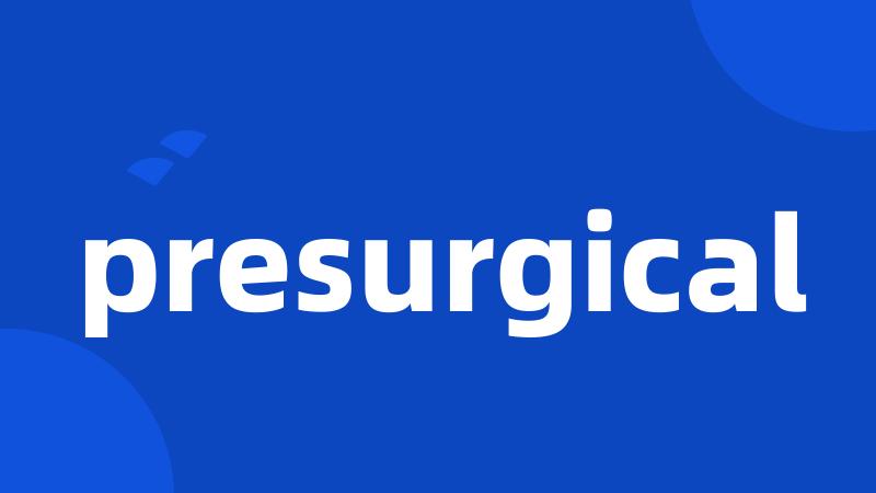 presurgical