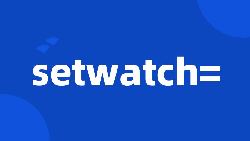 setwatch=