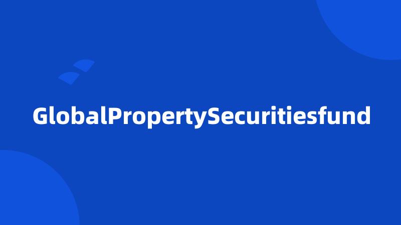 GlobalPropertySecuritiesfund