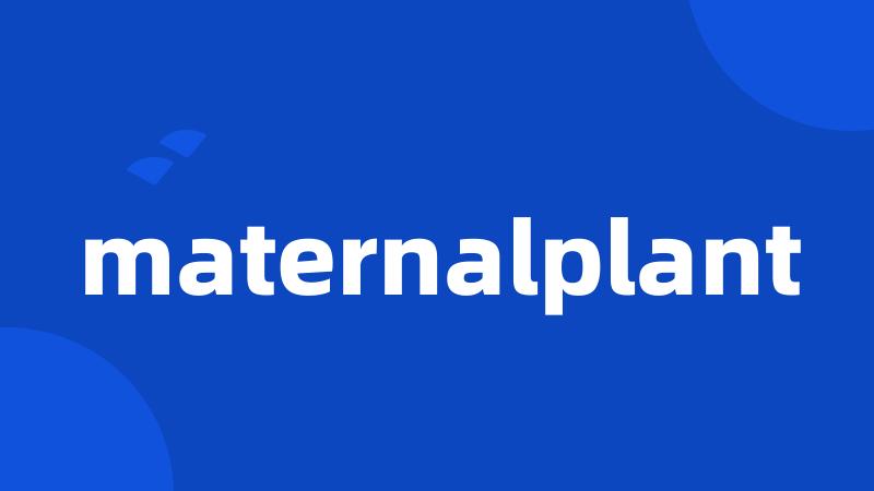 maternalplant