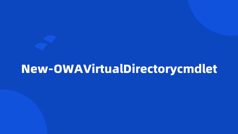 New-OWAVirtualDirectorycmdlet