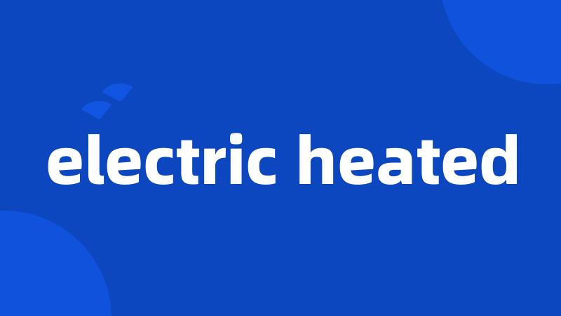 electric heated