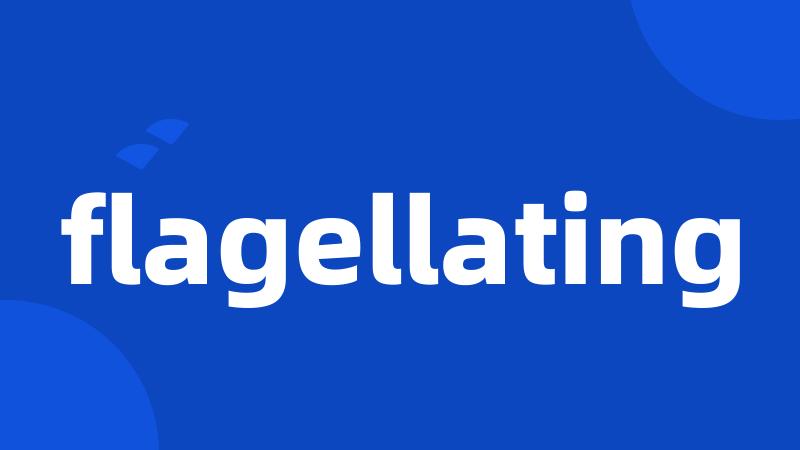 flagellating