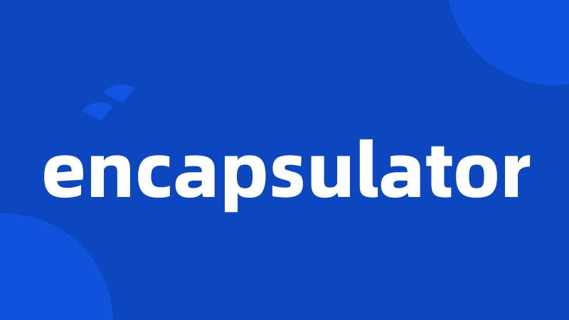 encapsulator