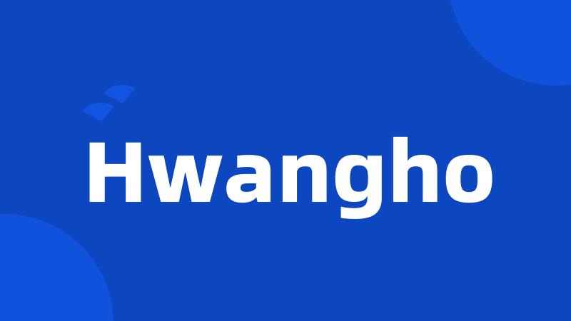 Hwangho