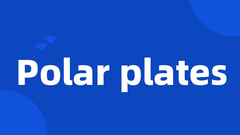 Polar plates