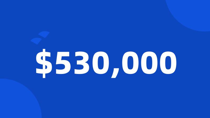 $530,000