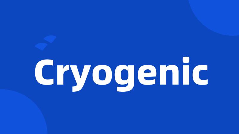 Cryogenic