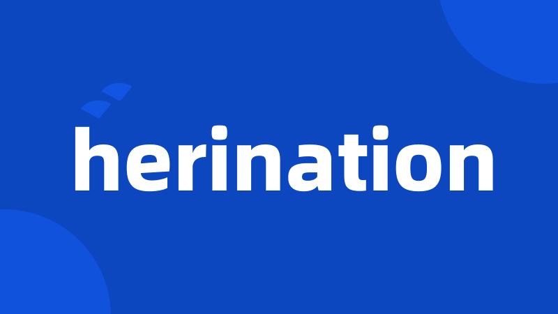 herination