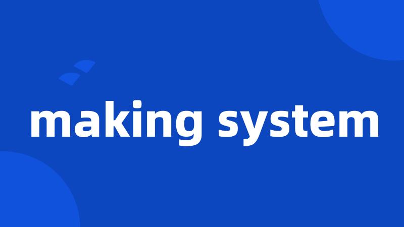 making system