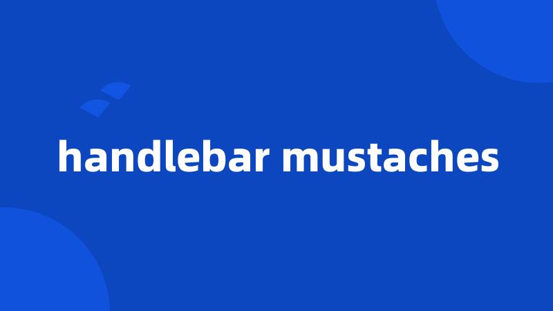 handlebar mustaches