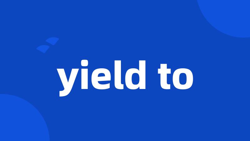 yield to