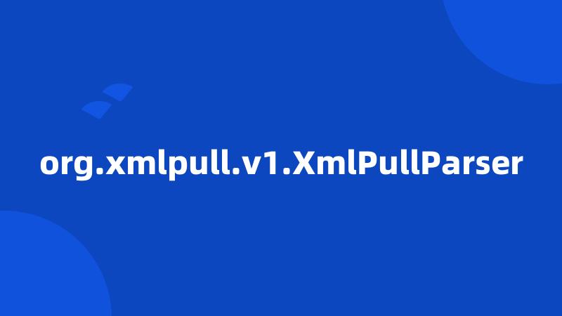 org.xmlpull.v1.XmlPullParser