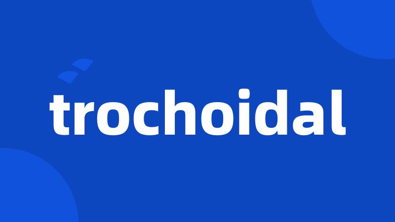 trochoidal