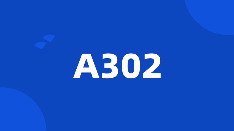 A302