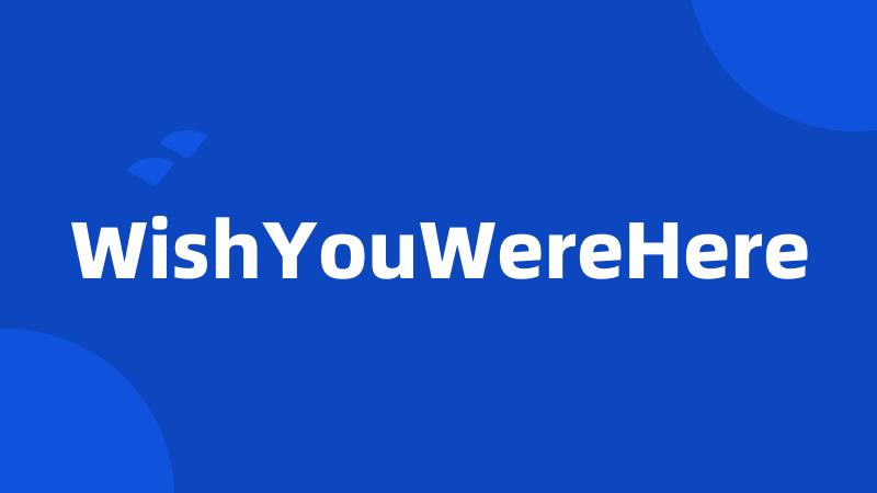 WishYouWereHere