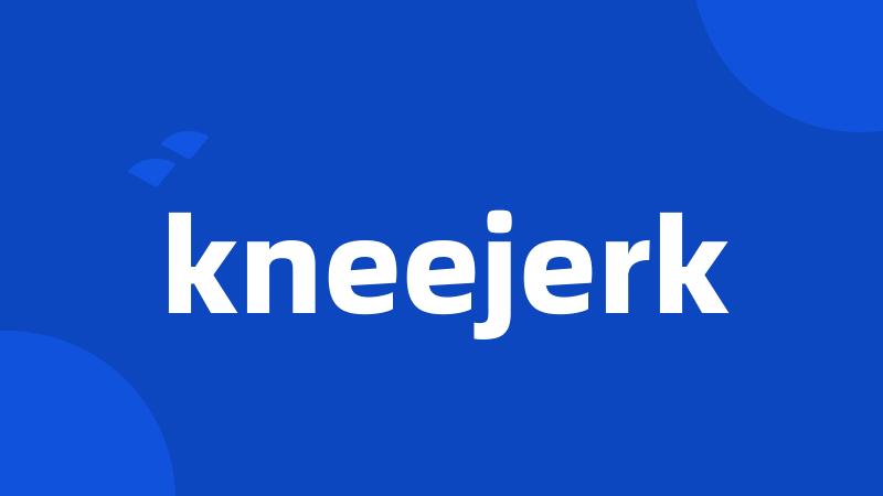 kneejerk