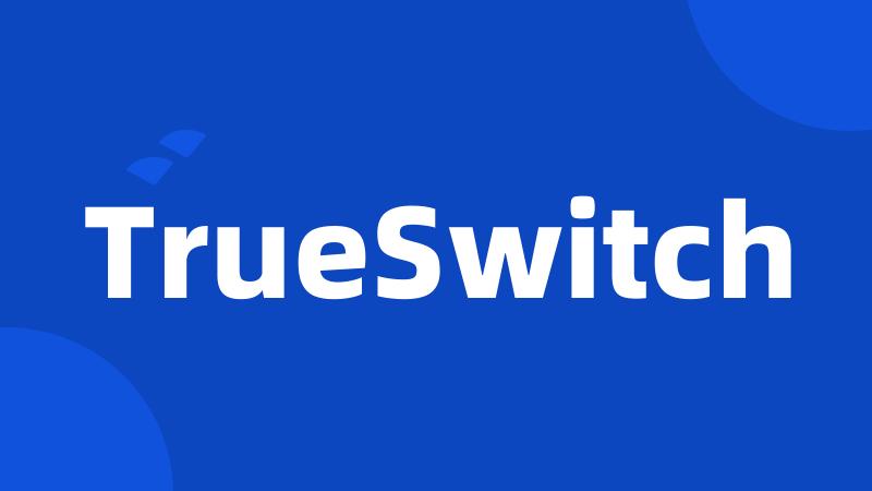 TrueSwitch