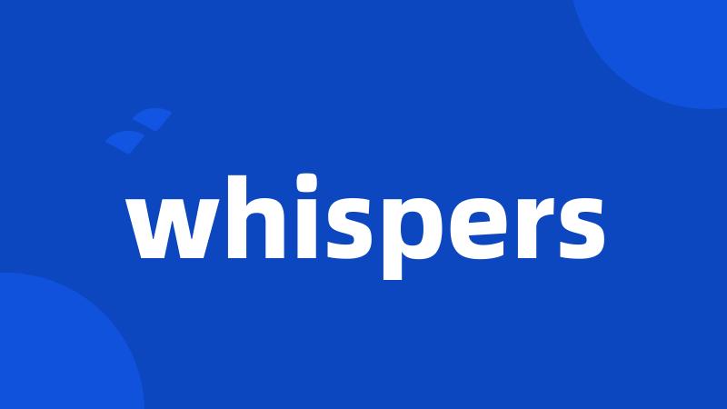 whispers