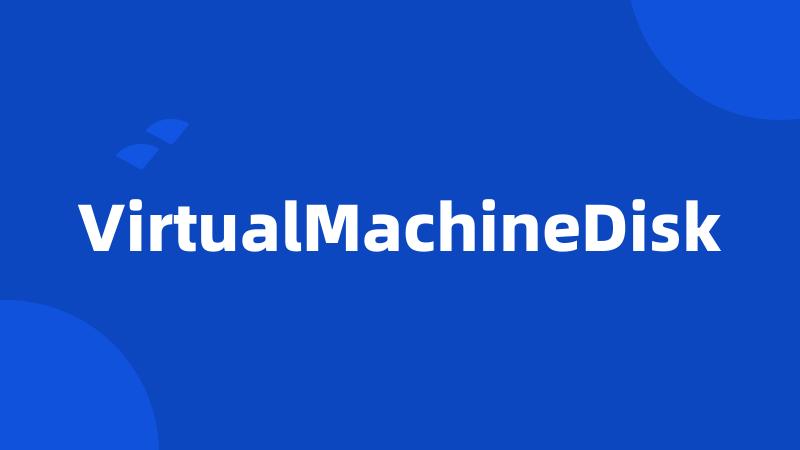 VirtualMachineDisk