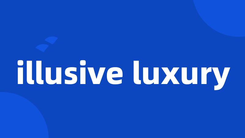 illusive luxury