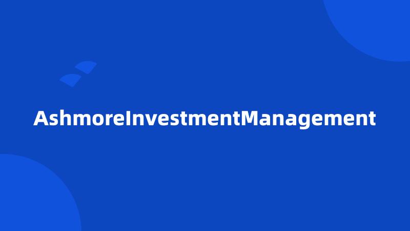 AshmoreInvestmentManagement