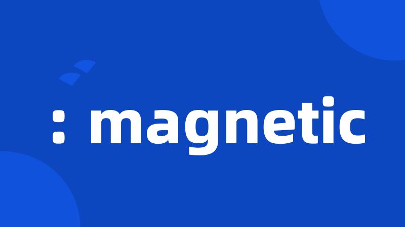 : magnetic