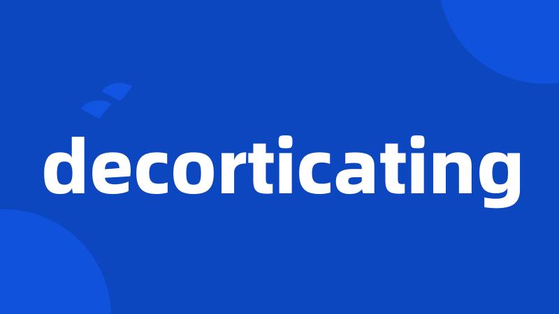 decorticating