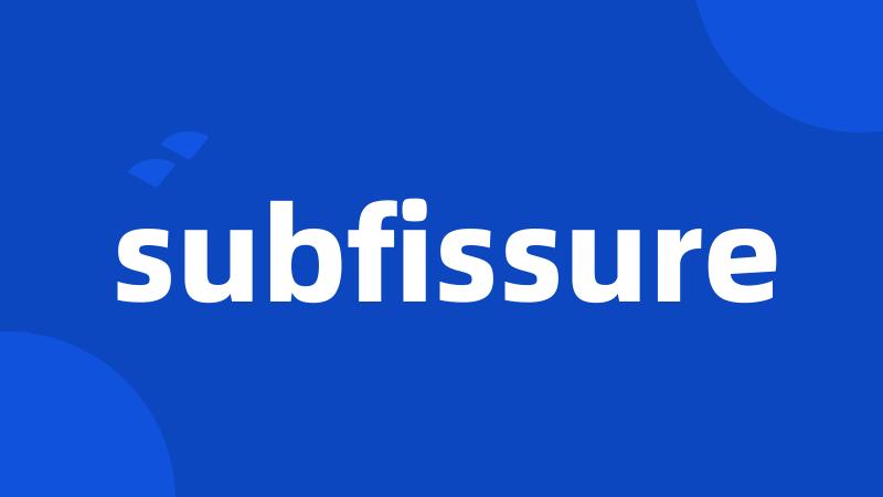 subfissure