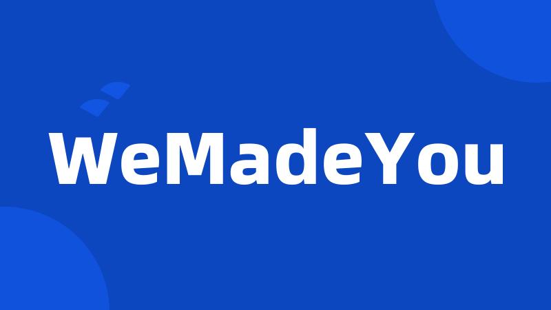 WeMadeYou