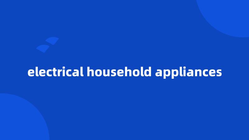 electrical household appliances