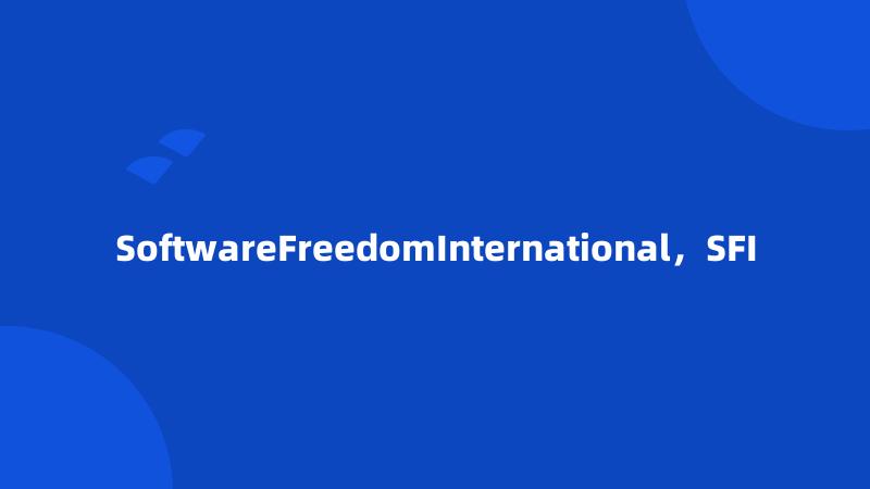 SoftwareFreedomInternational，SFI