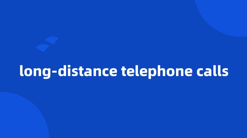 long-distance telephone calls