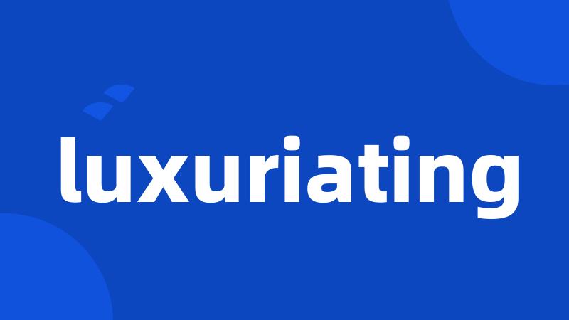 luxuriating