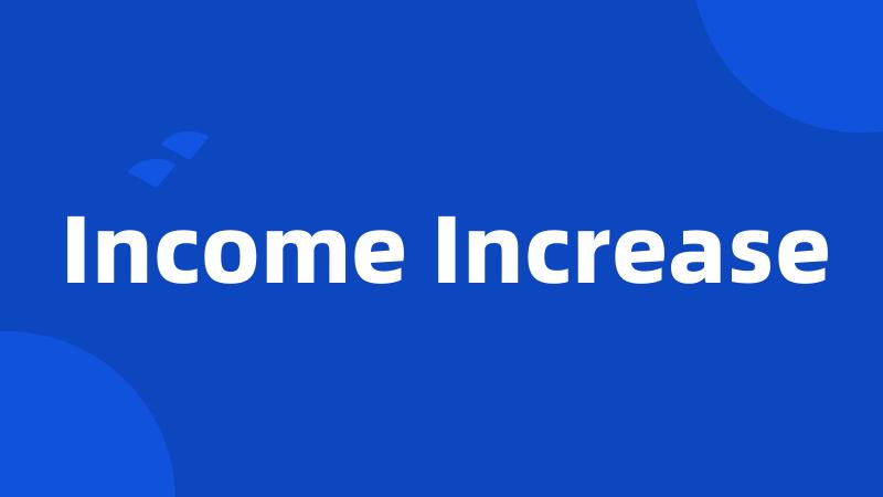 Income Increase