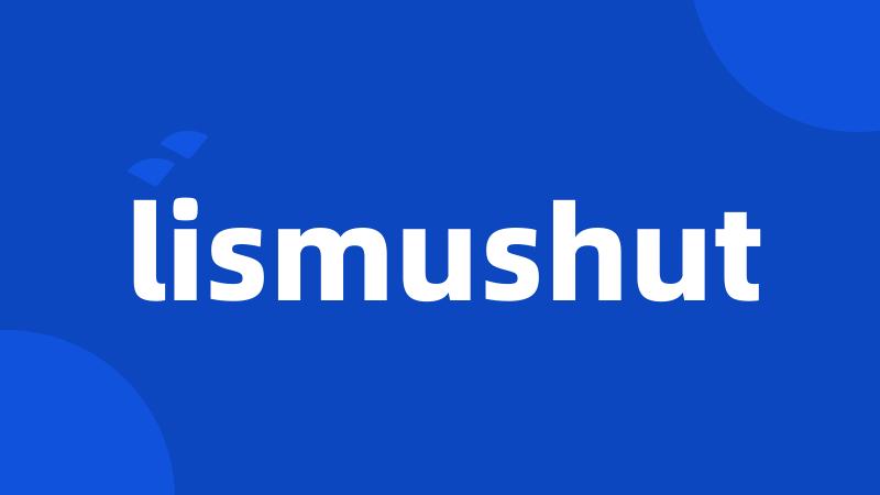 lismushut