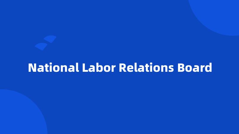 National Labor Relations Board