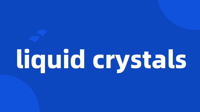 liquid crystals