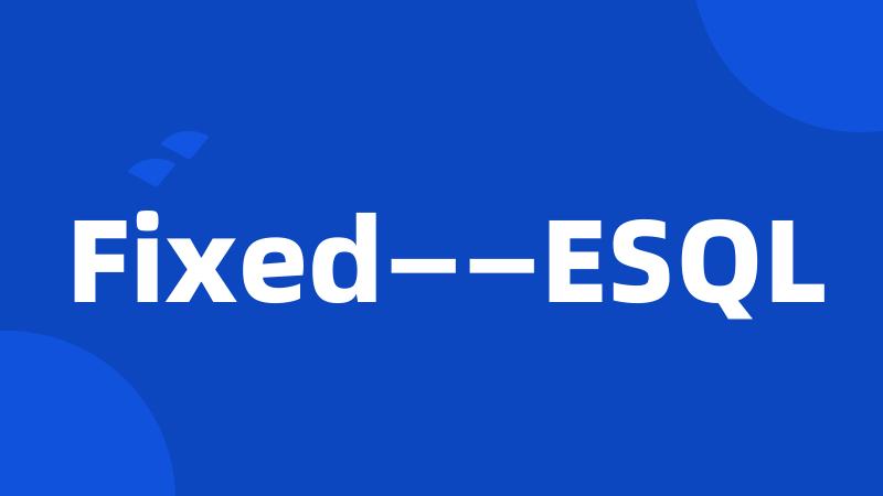 Fixed——ESQL