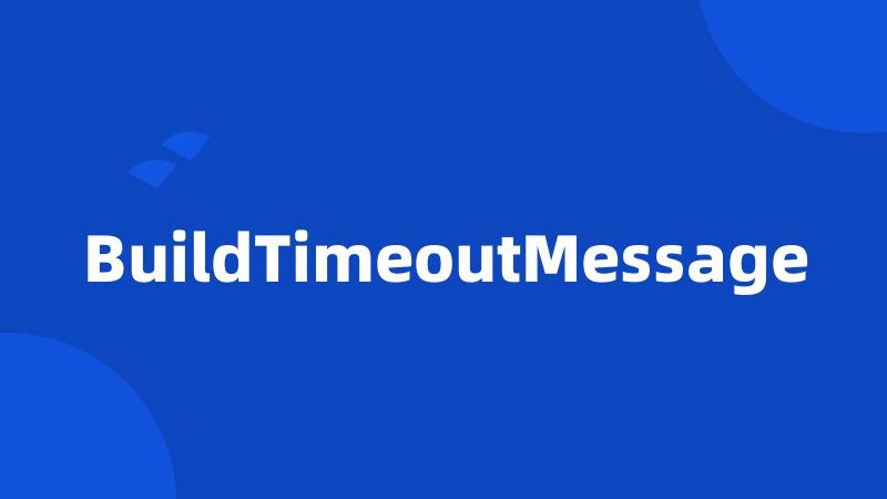 BuildTimeoutMessage