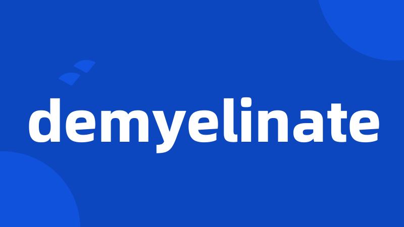 demyelinate